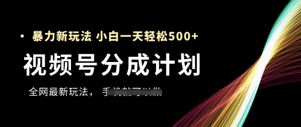 视频号分成计划,全网最暴力玩法,新手一天也能轻松5张+-轻创社项目网
