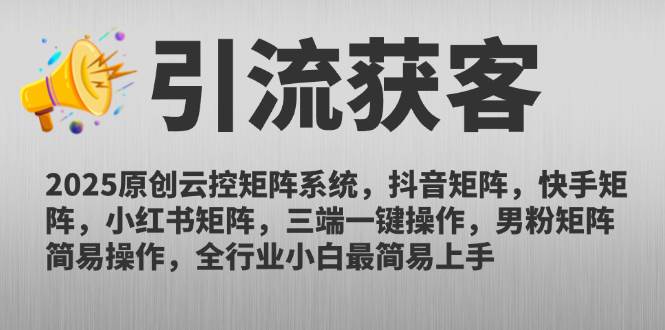 (14906期)2025原创云控矩阵系统,抖音矩阵,快手矩阵,小红书矩阵,三端一键操…-轻创社项目网