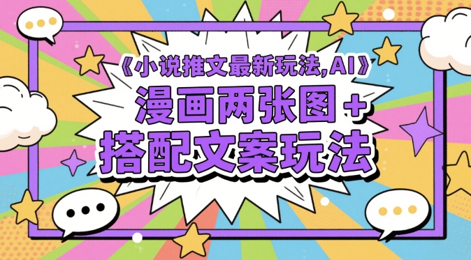 小说推文最新玩法,AI漫画两张图+搭配文案玩法-轻创社项目网