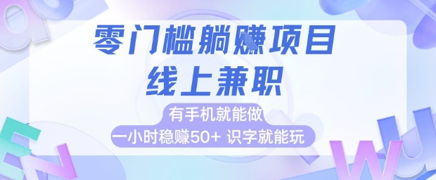 零门槛躺挣项目,线上兼职,有手机就能做 一小时稳挣50+,识字就能玩【揭秘】-轻创社项目网