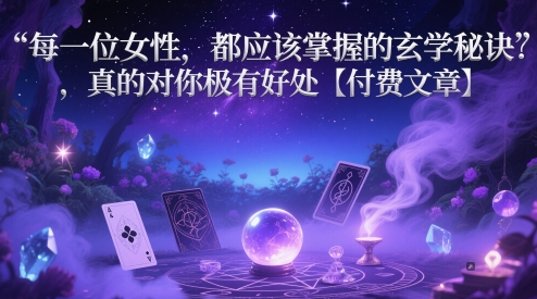每一位女性,都应该掌握的玄学秘诀 ,真的对你极有好处【付费文章】-轻创社项目网