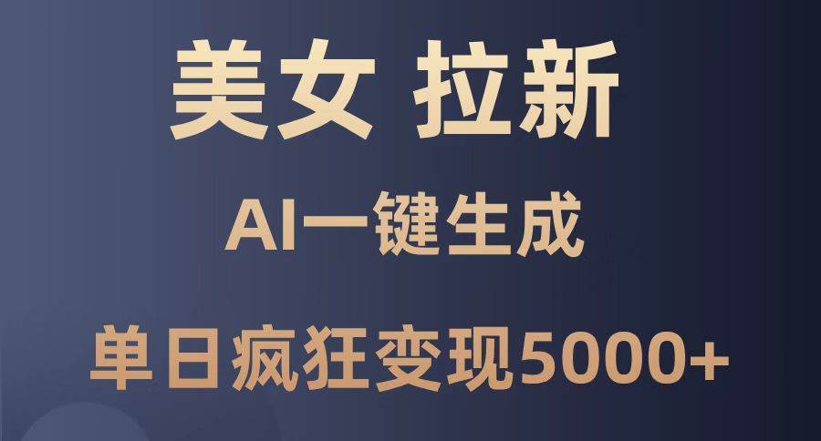 图片[1]-（14722期）美女暴力拉新，通过AI一键生成，单日疯狂变现5000+，纯小白一学就会！