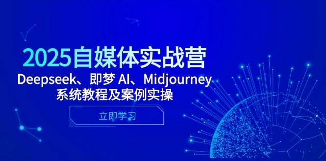 (14640期)2025自媒体实战营,Deepseek、即梦 AI、Midjourney系统教程及案例实操-轻创社项目网