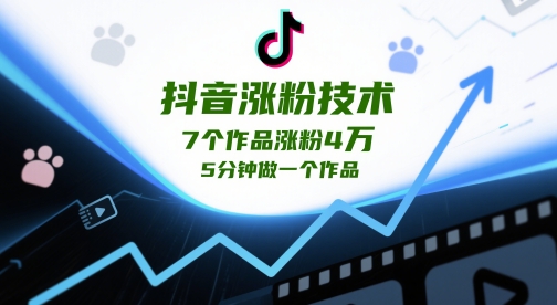 抖音涨粉技术,7个作品涨粉4W,5分钟做一个作品-轻创社项目网