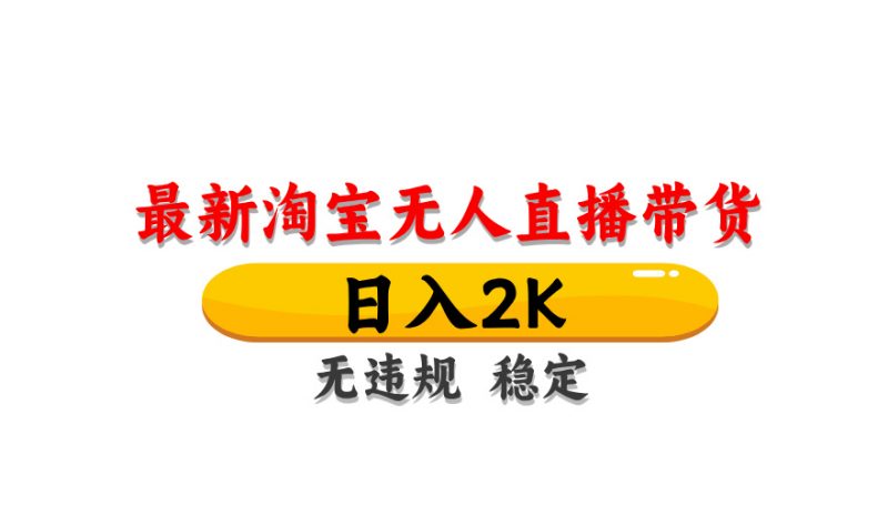 淘宝无人直播带货,日入2K,独家技术,无违规无封号,长期稳定,操作简单【揭秘】-轻创社项目网