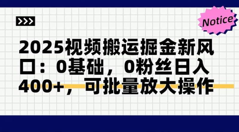 (14754期)2025视频搬运掘金新风口:0基础,0粉丝日入400+,可批量放大操作-轻创社项目网
