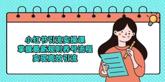 小红书引流实操课,掌握最新规则养号流程,实现高效引流-轻创社项目网