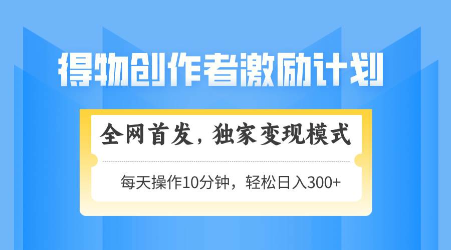 图片[1]_（14697期）得物创作者激励，变现模式，轻松上手，日入300+可矩阵，可放大