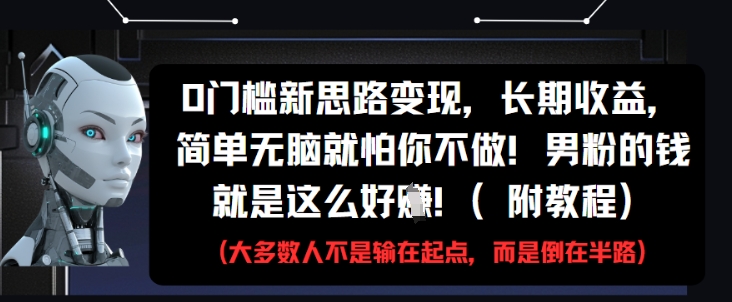 0门槛新思路变现,长期收益,简单无脑就怕你不做,男粉的钱就是这么好挣(附教程)-轻创社项目网