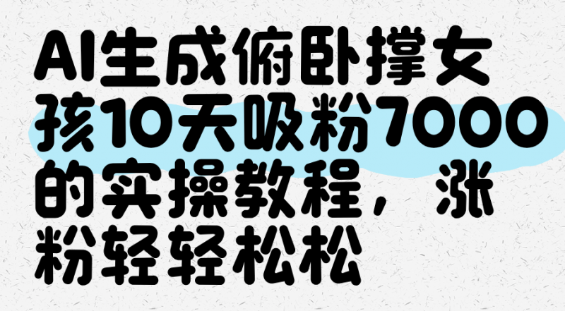 AI生成俯卧撑女孩,10天吸粉7000的实操教程,涨粉轻轻松松-轻创社项目网