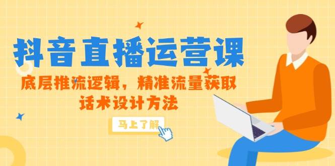 (14917期)5月新课-抖音直播运营课,底层推流逻辑,精准流量获取,话术设计方法-轻创社项目网