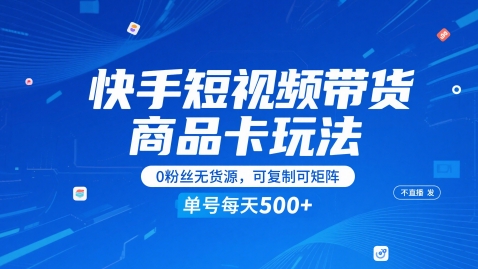 快手短视频带货商品卡玩法,不直播不发视频,0粉丝无货源,可复制可矩阵,单号每天1-5张-轻创社项目网