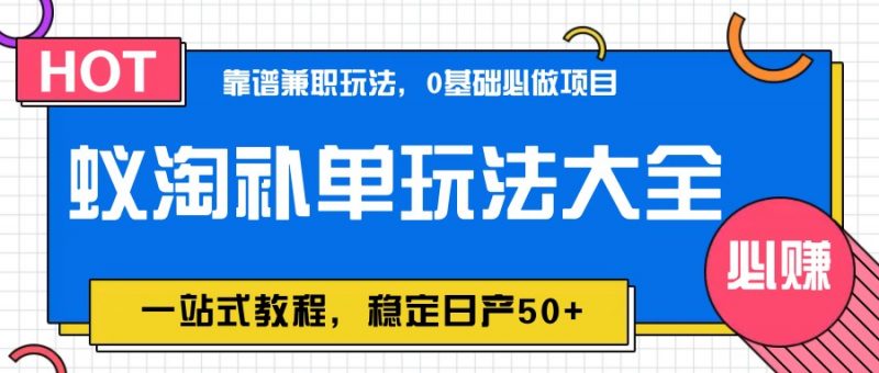 蚁淘补单玩法大全,一站式教程,稳定日产50+-轻创社项目网