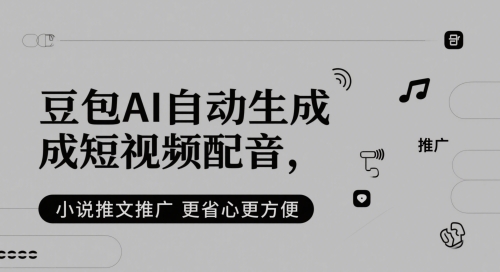 豆包AI自动生成短视频配音,小说推文推广更省心更方便-轻创社项目网