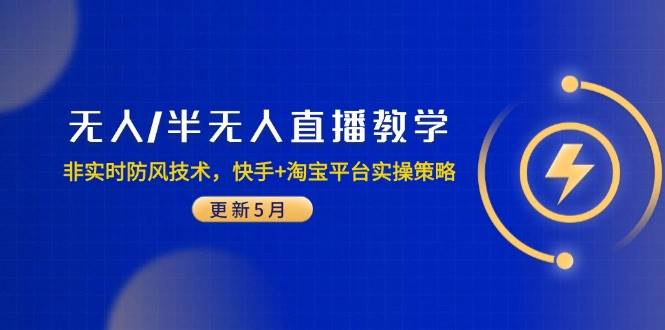 (14809期)无人/半无人直播教学:非实时防风技术,快手+淘宝平台实操策略(更新5月)-轻创社项目网