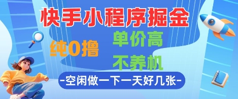 快手小程序掘金,纯0撸,单价高不养机 利用空闲时间做一做,一天好几张【揭秘】-轻创社项目网