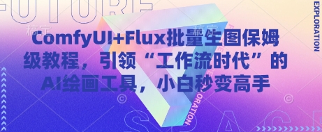 ComfyUI+Flux批量生图保姆级教程,引领“工作流时代”的AI绘画工具,小白秒变高手-轻创社项目网