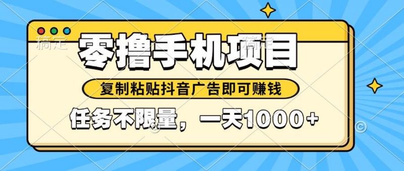 (14752期)2025年最新手机零撸小项目,复制粘贴抖音广告即可赚钱,平台大水,任务…-轻创社项目网