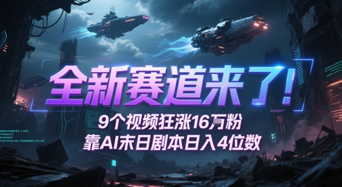 全新赛道来了!9个视频狂涨16W粉,靠AI末日剧本日入4位数,评论区爆肝追更-轻创社项目网