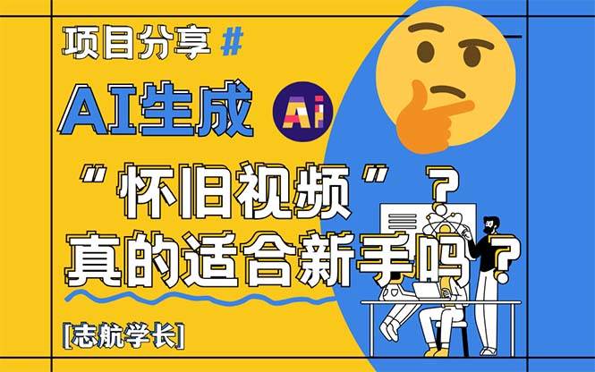 (14838期)AI生成“怀旧视频”真的很适合新手?详细讲解!-轻创社项目网