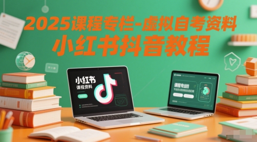 2025课程专栏-虚拟自考资料小红书抖音教程-轻创社项目网