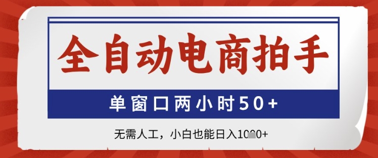 全自动电商拍手,单窗口两小时50+,无需人工,小白也能日入1k+【揭秘】-轻创社项目网