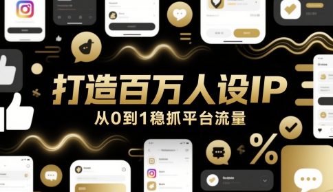 打造百万人设IP,从0到1稳抓平台流量-轻创社项目网