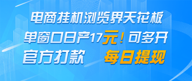电商挂机浏览界天花板 单窗口日收益17+ 每日提现 官方打款-轻创社项目网