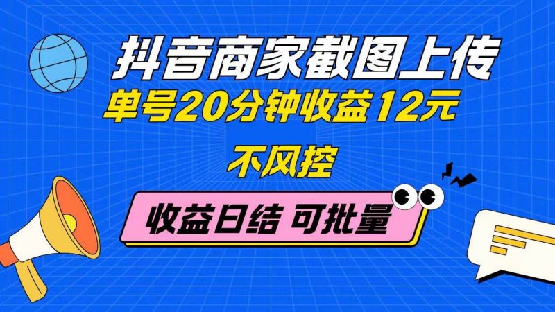 (14682期)抖音商家截图上传 单号20分钟收益12元 不风控 批量无限做 收益日结-轻创社项目网