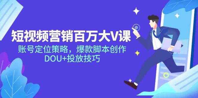 (14920期)短视频营销百万大V课,账号定位策略,爆款脚本创作,DOU+投放技巧-轻创社项目网