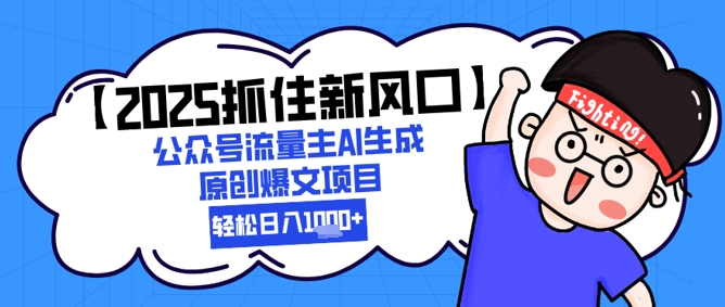 【2025抓住新风口】公众号流量主AI生成原创爆文项目,新手小白轻松日入1k+-轻创社项目网