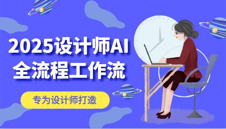 2025设计师AI全流程工作流,系统讲解ComfyUI的AI绘图,高效掌握AI设计工具-轻创社项目网