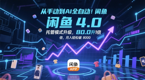 从手动到AI全自动!闲鱼4.0托管模式升级,效率提升10 倍,月入轻松破 8k【揭秘】-轻创社项目网