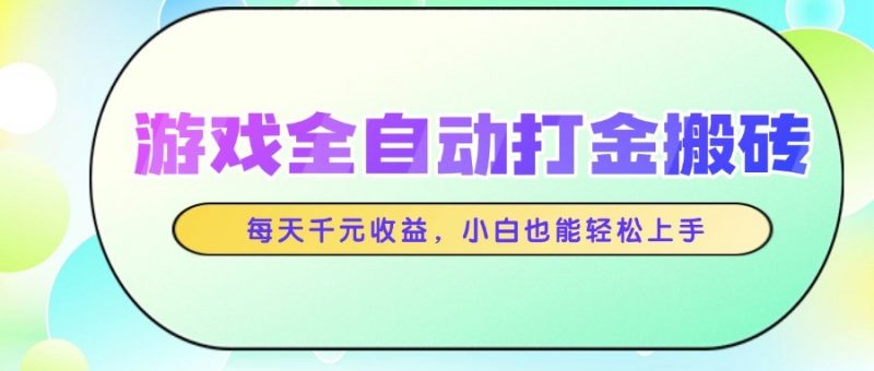 游戏全自动打金搬砖,每天千元收益,小白也能轻松上手-轻创社项目网