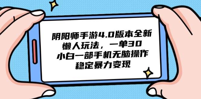 (14816期)阴阳师手游4.0版本全新懒人玩法,一单30,小白一部手机无脑操作,稳定…-轻创社项目网