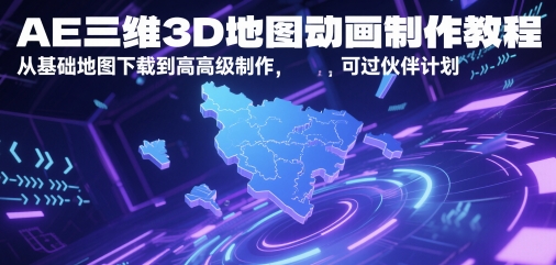 AE三维3D地图动画制作教程,从基础地图下载到高级制作,可过伙伴计划-轻创社项目网
