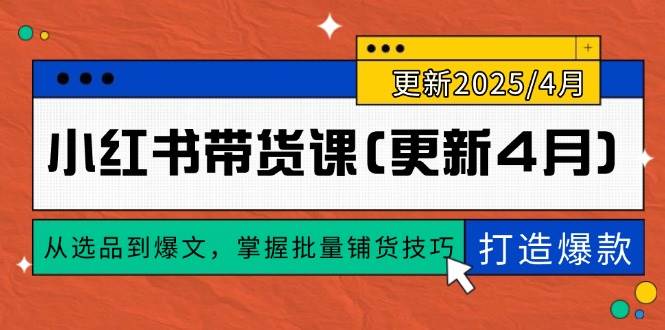 图片[1]-（14661期）小红书带货课(更新4月)，从选品到爆文，掌握批量铺货技巧，0到1打造爆款