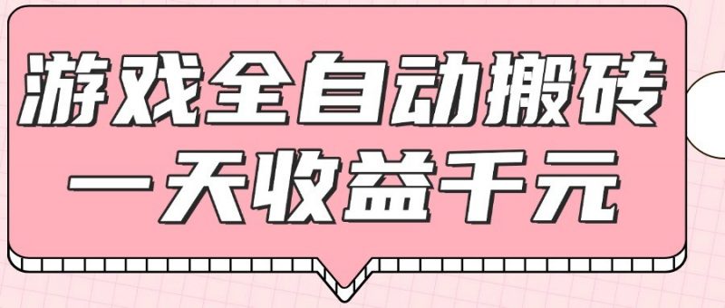 游戏全自动打金搬砖,一天收益1000+,0基础无脑操作-轻创社项目网