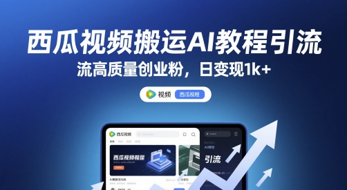 西瓜视频搬运AI教程引流高质量创业粉,日变现1k+【揭秘】-轻创社项目网