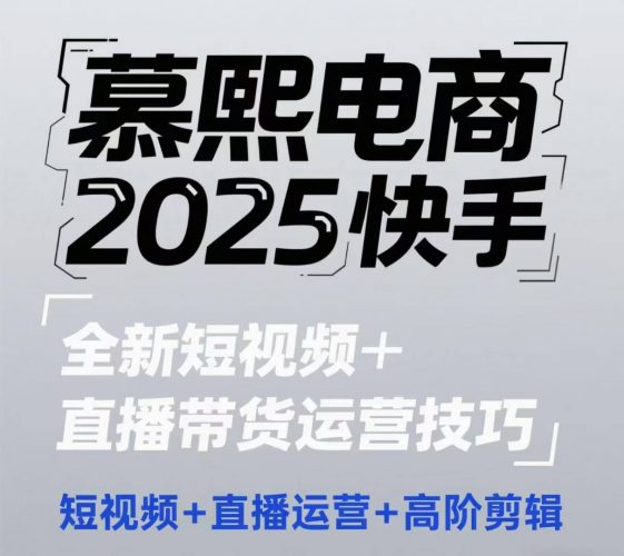 2025快手短视频+直播带货运营技巧,?短视频、直播运营、高阶剪辑-轻创社项目网