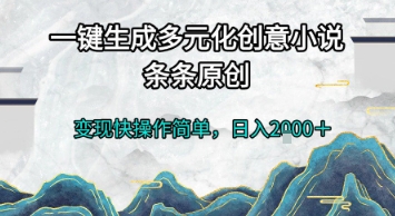 一键生成多元化创意小说,条条原创,变现快操作简单,日入2k+【揭秘】-轻创社项目网