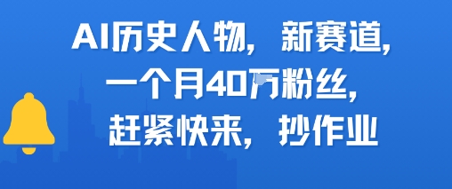AI历史人物新赛道,一个月40W粉丝,赶紧快来抄作业-轻创社项目网