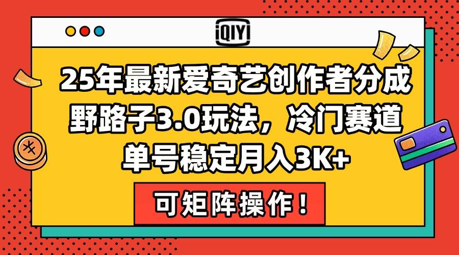 图片[1]-（15208期）25年最新爱奇艺创作者分成野路子3.0玩法，冷门赛道，单号稳定月入3K+，…