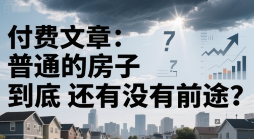 付费文章:普通的房子到底还有没有前途?-轻创社项目网