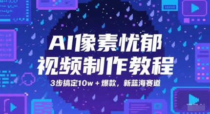 AI像素忧郁视频制作教程,3步搞定10w+爆款,新蓝海赛道-轻创社项目网