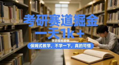 考研赛道掘金,一天1k+,学历低也能做,保姆式教学,不学一下,真的可惜【揭秘】-轻创社项目网