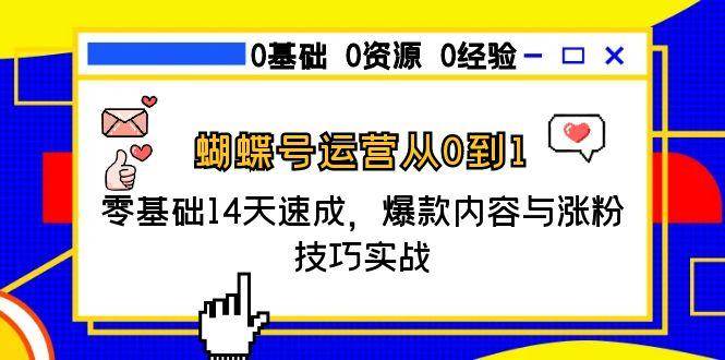 (15125期)蝴蝶号运营从0到1,零基础14天速成,爆款内容与涨粉技巧实战-轻创社项目网
