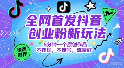 全网首发抖音创业粉新玩法,5分钟一个原创作品,不违规,不废号,流量好-轻创社项目网