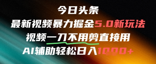 今日头条AI免剪辑搬运新风口,不剪直接发,暴力掘金日入四位数-轻创社项目网