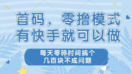 首码,零撸模式,有快手就可以做,每天零碎时间搞个几张不成问题【揭秘】-轻创社项目网